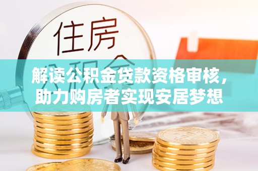 左云解读公积金贷款资格审核，助力购房者实现安居梦想