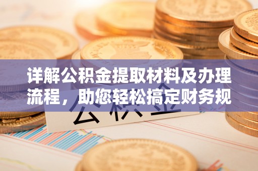 左云详解公积金提取材料及办理流程，助您轻松搞定财务规划