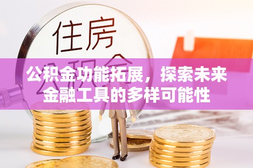 左云公积金功能拓展，探索未来金融工具的多样可能性