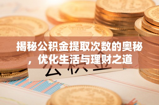 左云揭秘公积金提取次数的奥秘，优化生活与理财之道