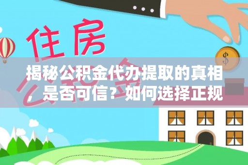 左云揭秘公积金代办提取的真相，是否可信？如何选择正规服务？