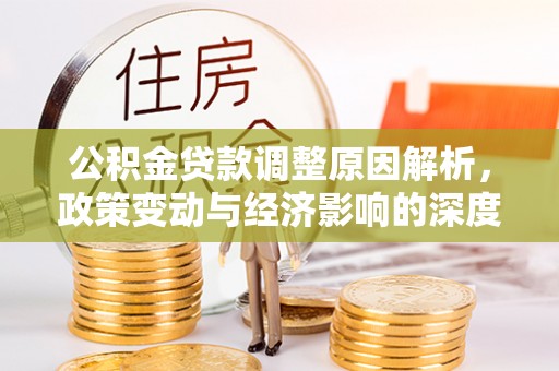 左云公积金贷款调整原因解析，政策变动与经济影响的深度探讨