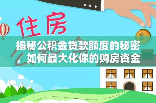 左云揭秘公积金贷款额度的秘密，如何最大化你的购房资金