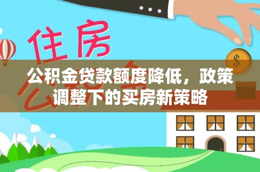 左云公积金贷款额度降低，政策调整下的买房新策略