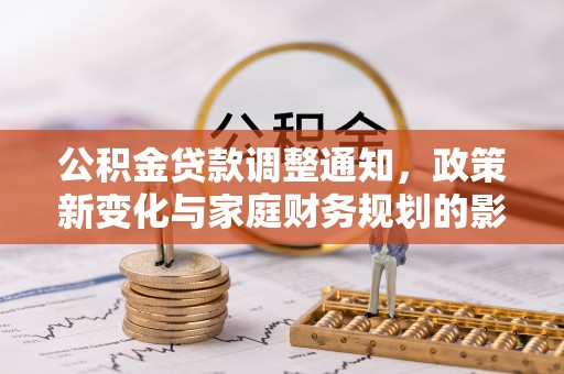 左云公积金贷款调整通知，政策新变化与家庭财务规划的影响