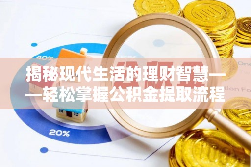 左云揭秘现代生活的理财智慧——轻松掌握公积金提取流程的实用指南