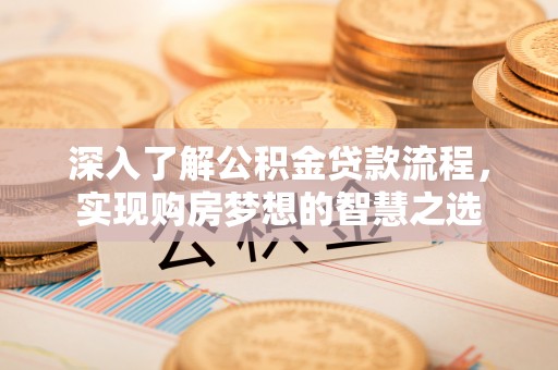 左云深入了解公积金贷款流程，实现购房梦想的智慧之选