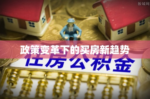 左云政策变革下的买房新趋势