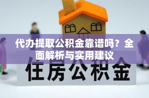 左云代办提取公积金靠谱吗？全面解析与实用建议
