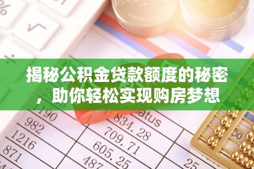 左云揭秘公积金贷款额度的秘密，助你轻松实现购房梦想
