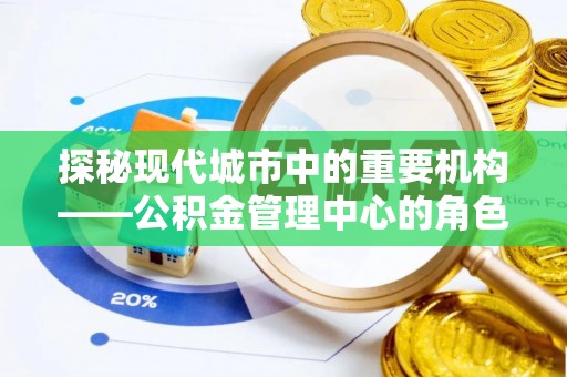 左云探秘现代城市中的重要机构——公积金管理中心的角色与使命