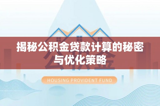 左云揭秘公积金贷款计算的秘密与优化策略
