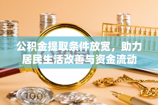 左云公积金提取条件放宽，助力居民生活改善与资金流动