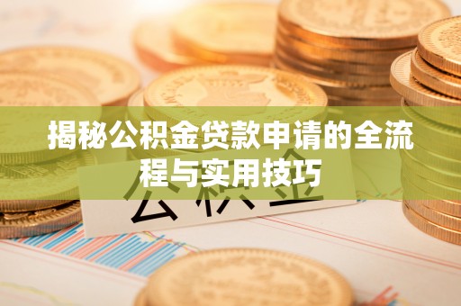 左云揭秘公积金贷款申请的全流程与实用技巧