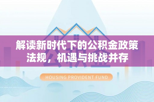 左云解读新时代下的公积金政策法规，机遇与挑战并存