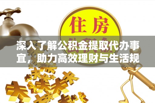 左云深入了解公积金提取代办事宜，助力高效理财与生活规划