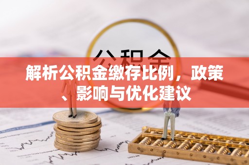 左云解析公积金缴存比例，政策、影响与优化建议