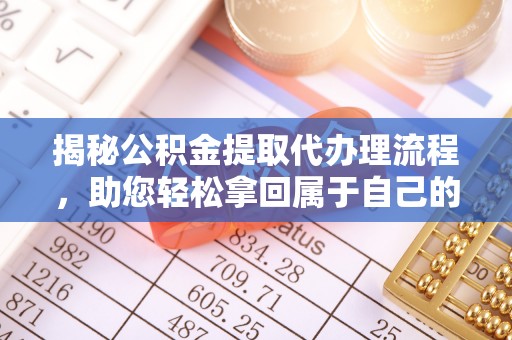 左云揭秘公积金提取代办理流程，助您轻松拿回属于自己的钱