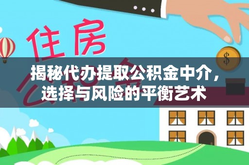 左云揭秘代办提取公积金中介，选择与风险的平衡艺术