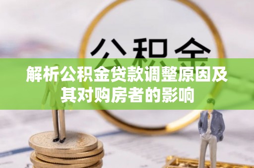 左云解析公积金贷款调整原因及其对购房者的影响