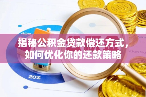 左云揭秘公积金贷款偿还方式，如何优化你的还款策略
