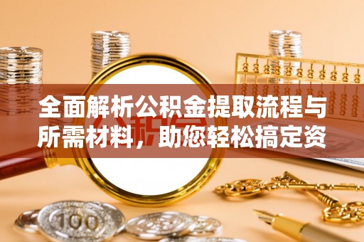左云全面解析公积金提取流程与所需材料，助您轻松搞定资金提取