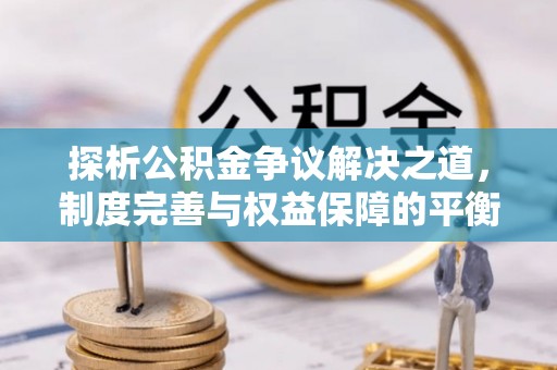 左云探析公积金争议解决之道，制度完善与权益保障的平衡点