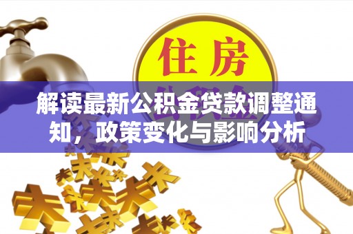 左云解读最新公积金贷款调整通知，政策变化与影响分析