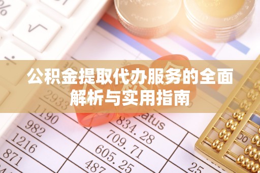 左云公积金提取代办服务的全面解析与实用指南