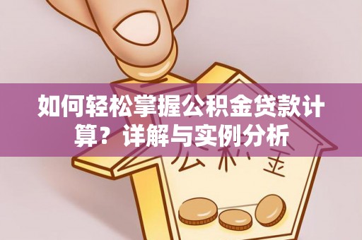 左云如何轻松掌握公积金贷款计算？详解与实例分析