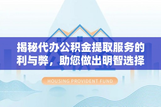 左云揭秘代办公积金提取服务的利与弊，助您做出明智选择