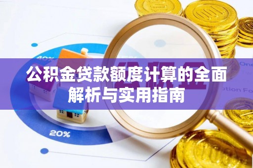 左云公积金贷款额度计算的全面解析与实用指南
