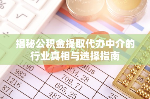 左云揭秘公积金提取代办中介的行业真相与选择指南