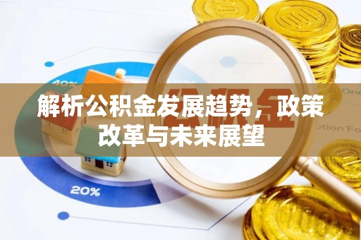 左云解析公积金发展趋势，政策改革与未来展望