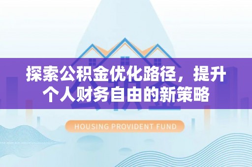 左云探索公积金优化路径，提升个人财务自由的新策略
