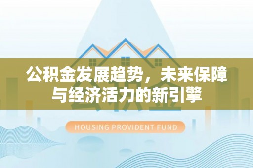 左云公积金发展趋势，未来保障与经济活力的新引擎