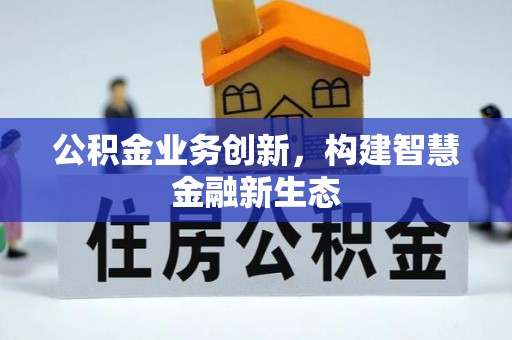 左云公积金业务创新，构建智慧金融新生态