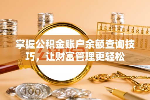 左云掌握公积金账户余额查询技巧，让财富管理更轻松