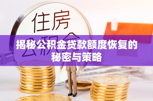 左云揭秘公积金贷款额度恢复的秘密与策略
