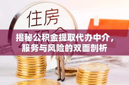 左云揭秘公积金提取代办中介，服务与风险的双面剖析
