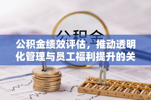 左云公积金绩效评估，推动透明化管理与员工福利提升的关键