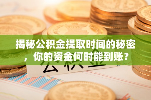 左云揭秘公积金提取时间的秘密，你的资金何时能到账？