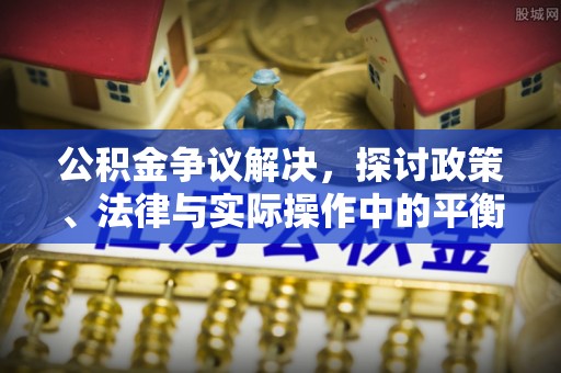 左云公积金争议解决，探讨政策、法律与实际操作中的平衡之道