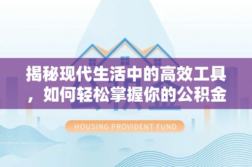 左云揭秘现代生活中的高效工具，如何轻松掌握你的公积金查询方式