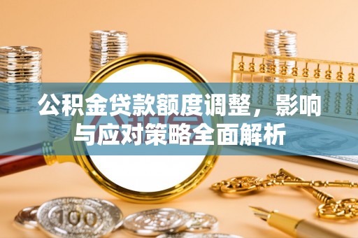 左云公积金贷款额度调整，影响与应对策略全面解析