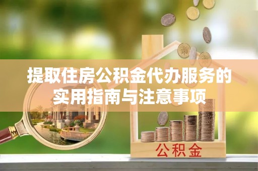 左云提取住房公积金代办服务的实用指南与注意事项