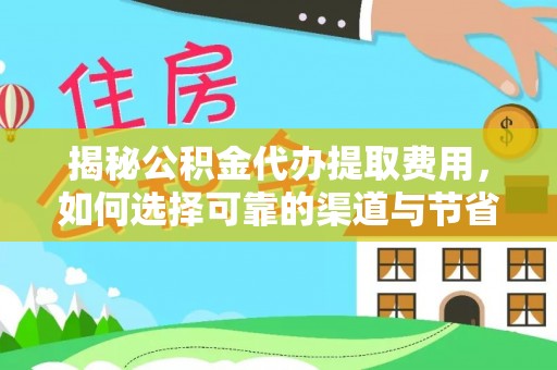 左云揭秘公积金代办提取费用，如何选择可靠的渠道与节省成本