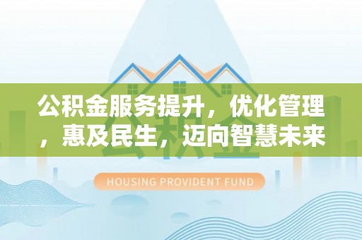 左云公积金服务提升，优化管理，惠及民生，迈向智慧未来