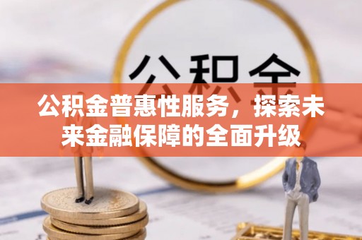 左云公积金普惠性服务，探索未来金融保障的全面升级