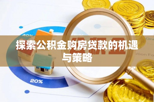 左云探索公积金购房贷款的机遇与策略